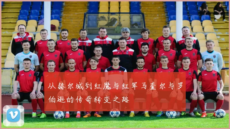 从赫尔城到红魔与红军马奎尔与罗伯逊的传奇转变之路